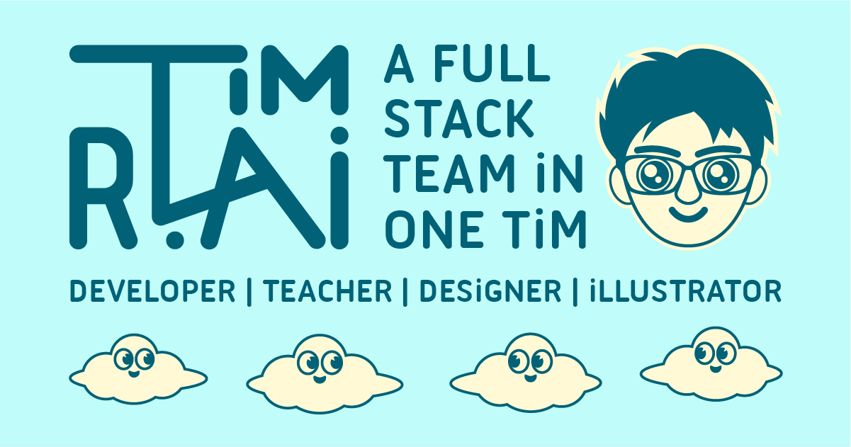 A logo reads Tim R. Lai and a tagline to the right of it reads A Full Stack Team in One Tim. There is a cartoon depiction of Tim R. Lai's face to the right of the logo. The titles Developer, Teacher, Designer and Illustrator are listed underneath the logo, tagline and face. There are cartoon clouds at the bottom.